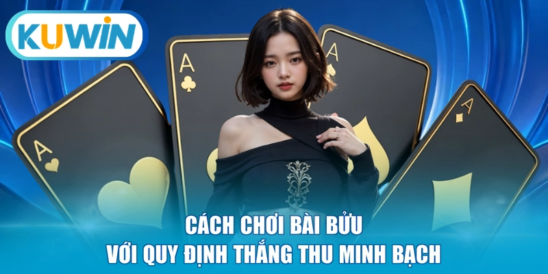 Cách chơi bài Bửu với quy định thắng thu minh bạch