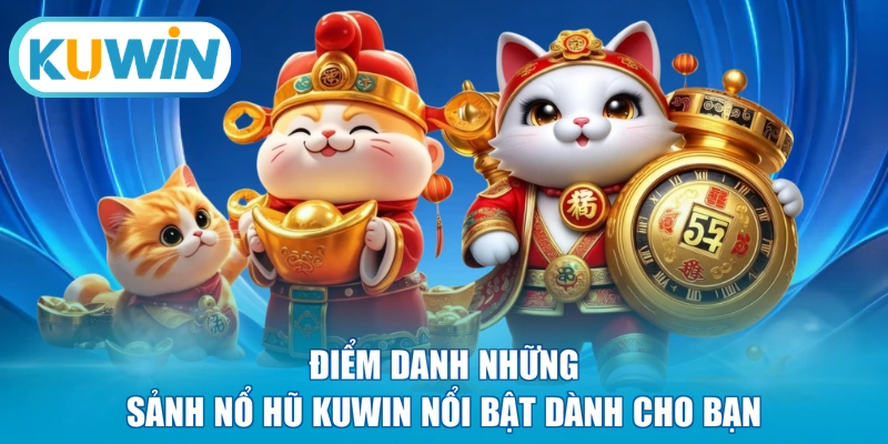 Điểm danh những sảnh nổ hũ KUWIN nổi bật dành cho bạn