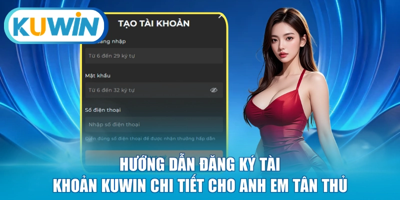 Hướng dẫn đăng ký tài khoản KUWIN chi tiết cho anh em tân thủ