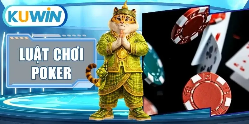 Học Luật Chơi Poker Chuẩn Xác Để Tự Tin Trên Bàn Đấu Trí
